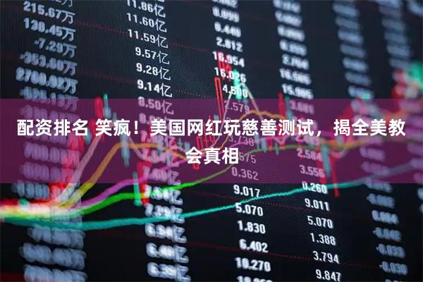配资排名 笑疯！美国网红玩慈善测试，揭全美教会真相